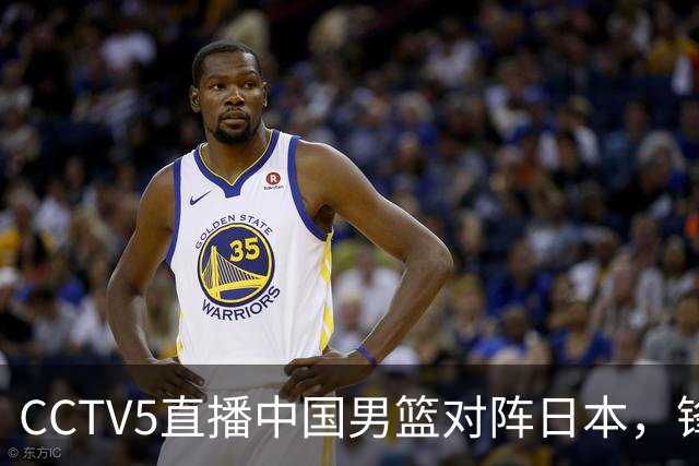 CCTV5直播中国男篮对阵日本，锋线问题明显，胡明轩王俊杰需调整状态